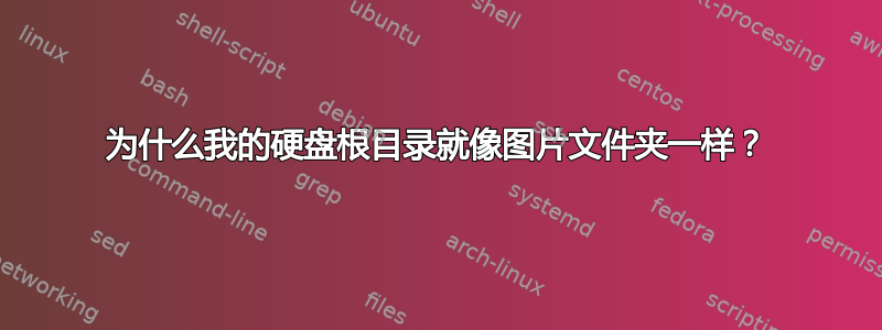 为什么我的硬盘根目录就像图片文件夹一样？