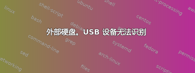 外部硬盘。USB 设备无法识别