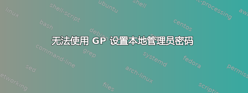 无法使用 GP 设置本地管理员密码