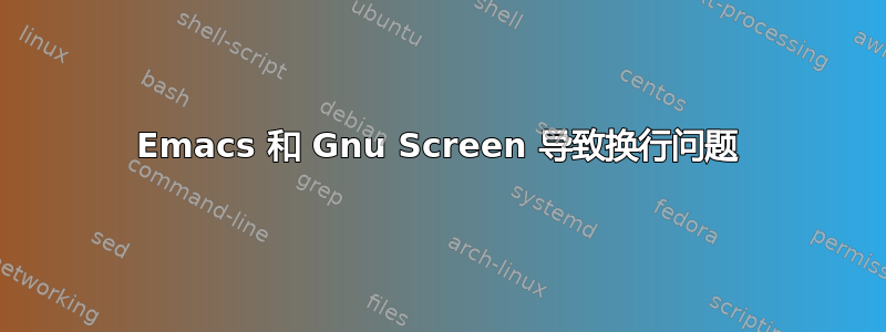 Emacs 和 Gnu Screen 导致换行问题