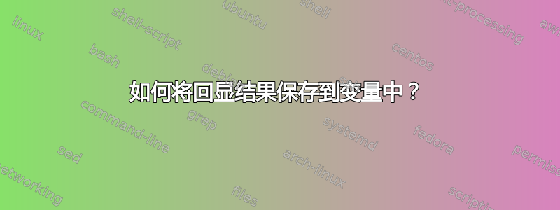 如何将回显结果保存到变量中？