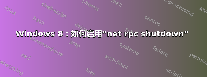 Windows 8：如何启用“net rpc shutdown”