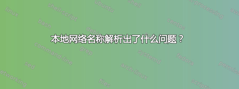 本地网络名称解析出了什么问题？