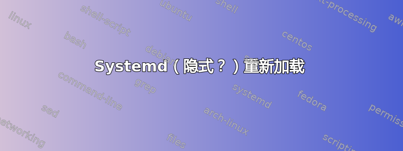 Systemd（隐式？）重新加载