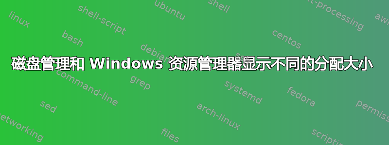 磁盘管理和 Windows 资源管理器显示不同的分配大小