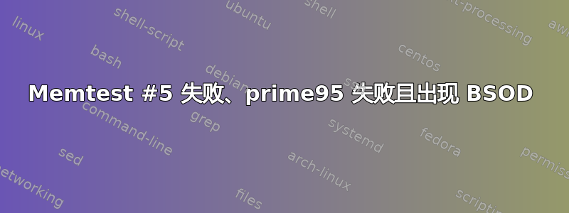 Memtest #5 失败、prime95 失败且出现 BSOD