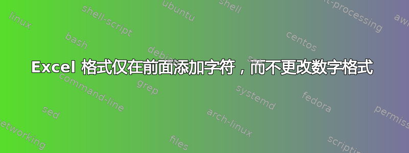 Excel 格式仅在前面添加字符，而不更改数字格式