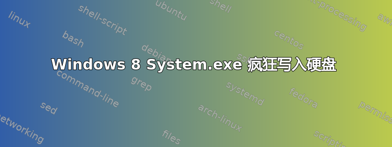 Windows 8 System.exe 疯狂写入硬盘