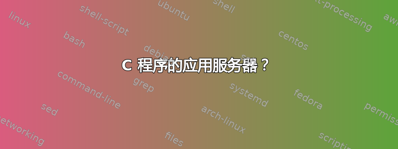 C 程序的应用服务器？