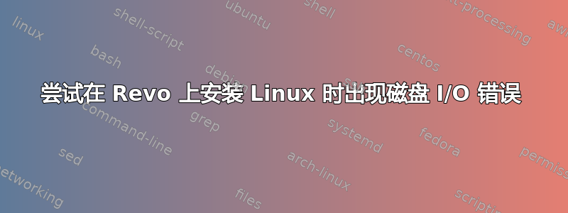 尝试在 Revo 上安装 Linux 时出现磁盘 I/O 错误