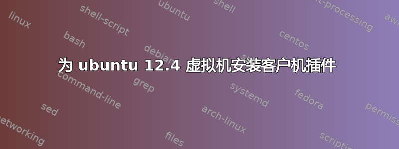 为 ubuntu 12.4 虚拟机安装客户机插件