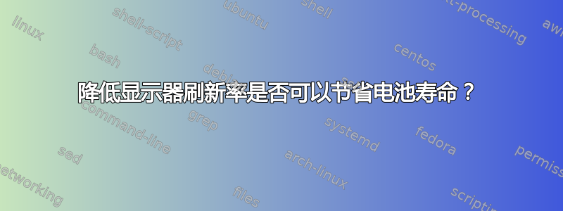 降低显示器刷新率是否可以节省电池寿命？