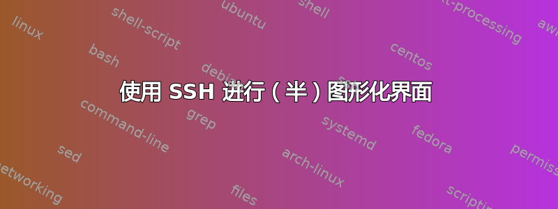 使用 SSH 进行（半）图形化界面