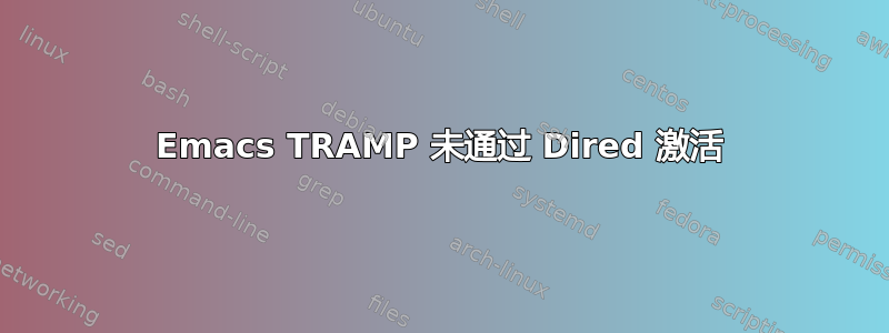 Emacs TRAMP 未通过 Dired 激活