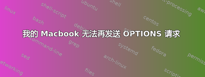 我的 Macbook 无法再发送 OPTIONS 请求