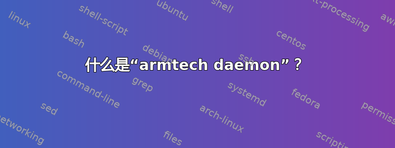 什么是“armtech daemon”？