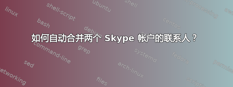 如何自动合并两个 Skype 帐户的联系人？