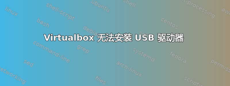 Virtualbox 无法安装 USB 驱动器