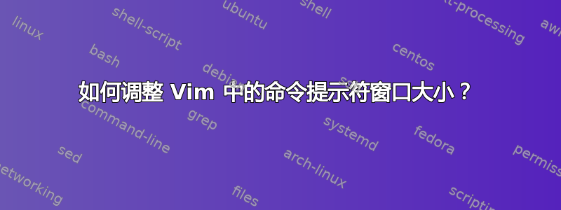 如何调整 Vim 中的命令提示符窗口大小？