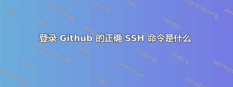 登录 Github 的正确 SSH 命令是什么