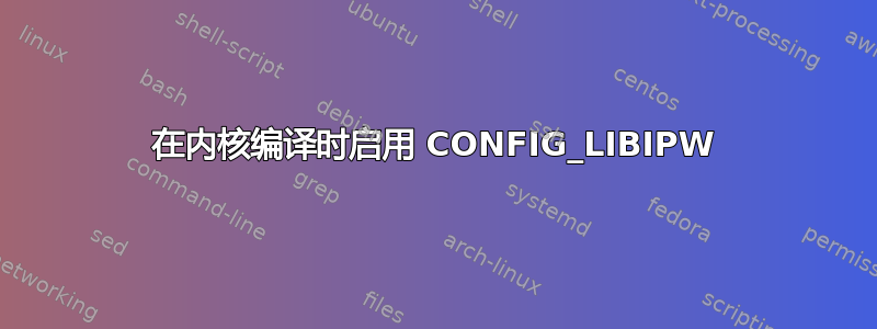 在内核编译时启用 CONFIG_LIBIPW