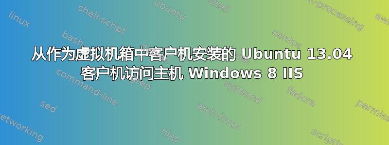 从作为虚拟机箱中客户机安装的 Ubuntu 13.04 客户机访问主机 Windows 8 IIS