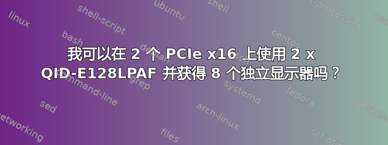 我可以在 2 个 PCIe x16 上使用 2 x QID-E128LPAF 并获得 8 个独立显示器吗？