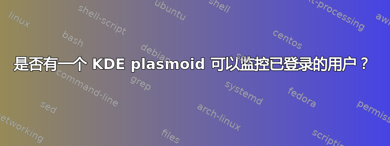 是否有一个 KDE plasmoid 可以监控已登录的用户？