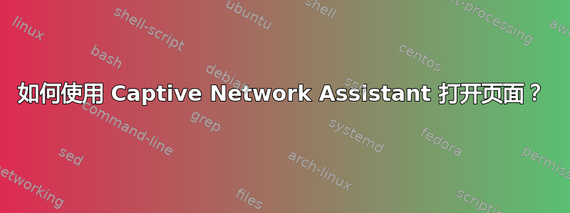 如何使用 Captive Network Assistant 打开页面？