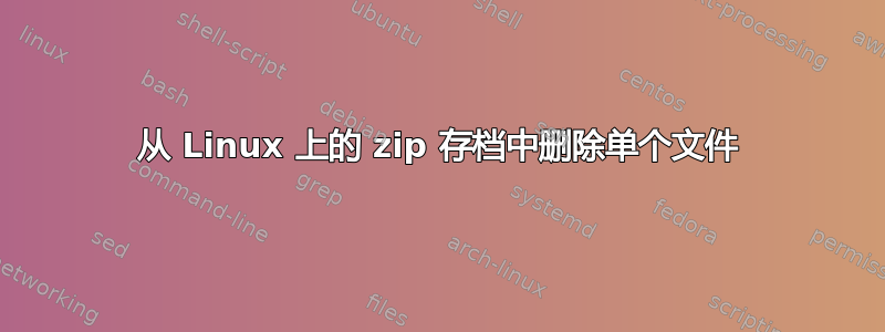 从 Linux 上的 zip 存档中删除单个文件