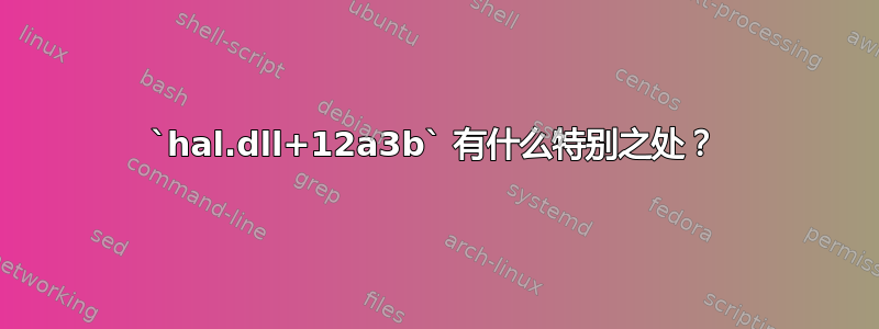 `hal.dll+12a3b` 有什么特别之处？