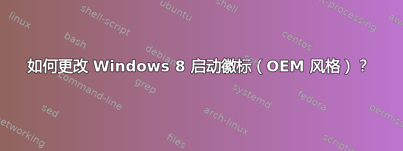 如何更改 Windows 8 启动徽标（OEM 风格）？