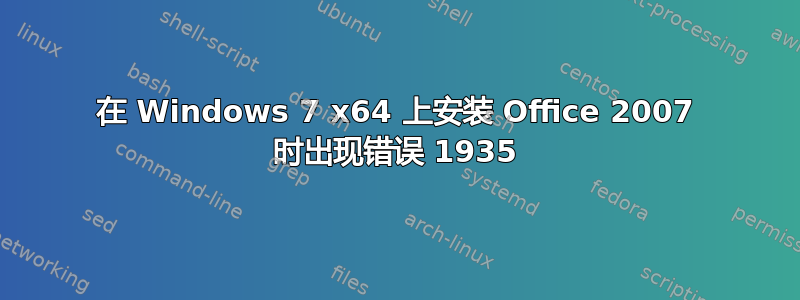 在 Windows 7 x64 上安装 Office 2007 时出现错误 1935