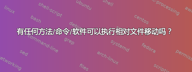 有任何方法/命令/软件可以执行相对文件移动吗？