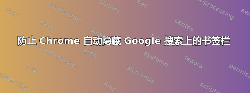 防止 Chrome 自动隐藏 Google 搜索上的书签栏