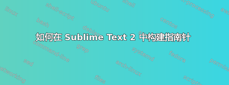 如何在 Sublime Text 2 中构建指南针