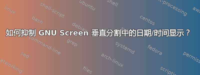 如何抑制 GNU Screen 垂直分割中的日期/时间显示？