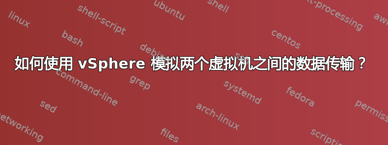 如何使用 vSphere 模拟两个虚拟机之间的数据传输？