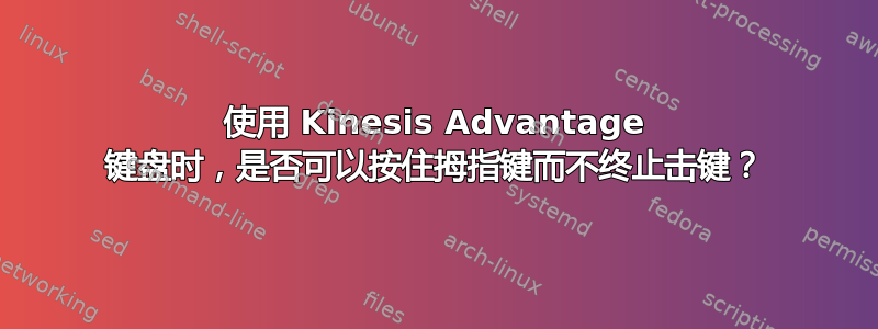 使用 Kinesis Advantage 键盘时，是否可以按住拇指键而不终止击键？