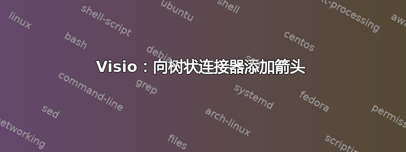 Visio：向树状连接器添加箭头