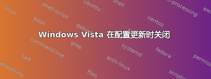 Windows Vista 在配置更新时关闭