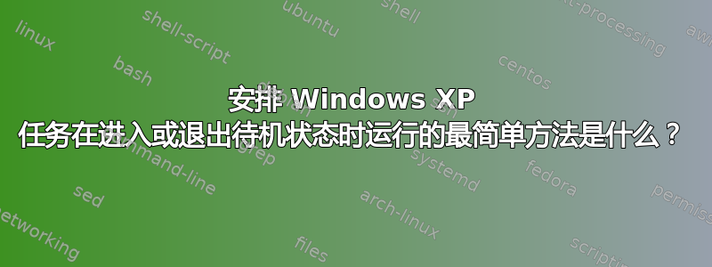 安排 Windows XP 任务在进入或退出待机状态时运行的最简单方法是什么？