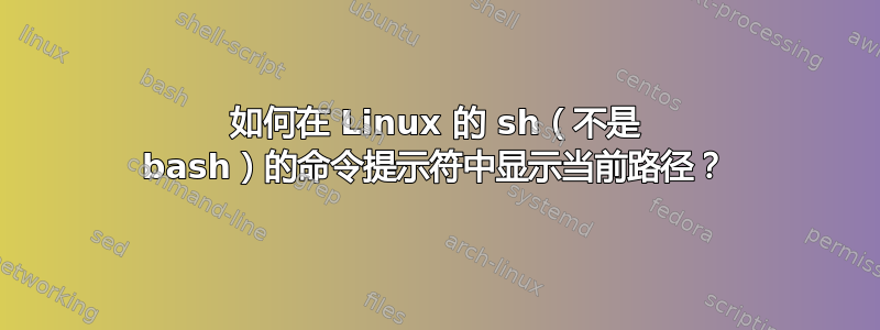 如何在 Linux 的 sh（不是 bash）的命令提示符中显示当前路径？