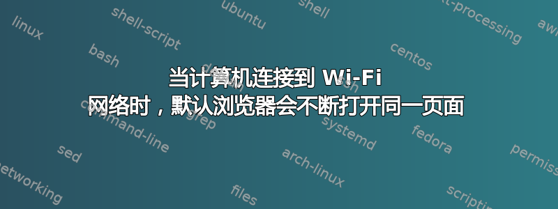 当计算机连接到 Wi-Fi 网络时，默认浏览器会不断打开同一页面