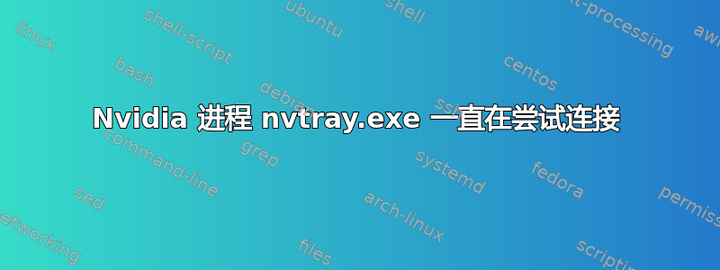 Nvidia 进程 nvtray.exe 一直在尝试连接