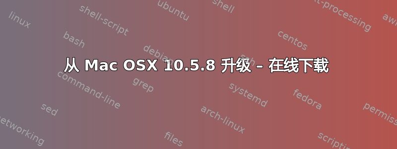 从 Mac OSX 10.5.8 升级 – 在线下载