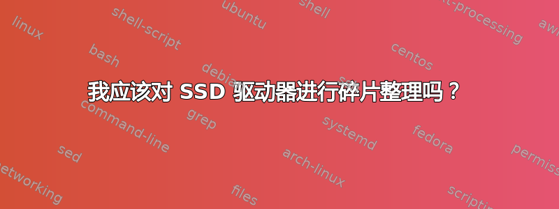 我应该对 SSD 驱动器进行碎片整理吗？