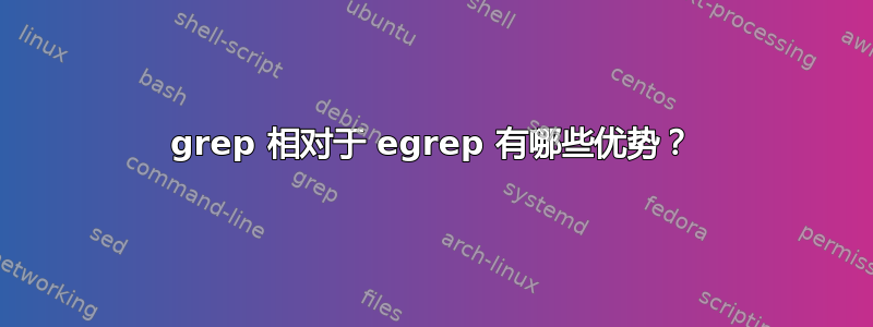 grep 相对于 egrep 有哪些优势？