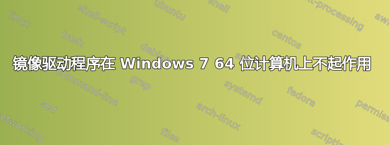 镜像驱动程序在 Windows 7 64 位计算机上不起作用