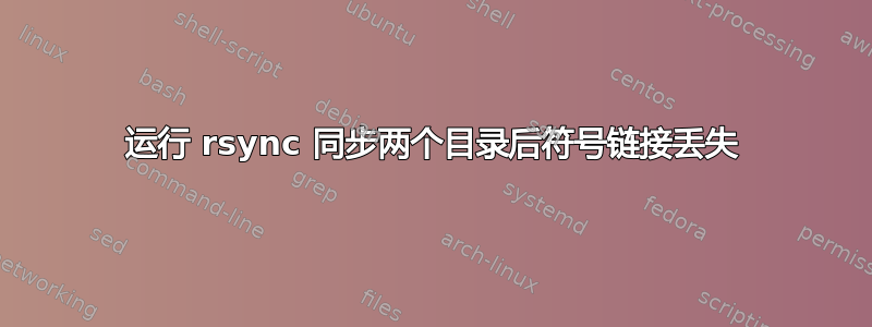 运行 rsync 同步两个目录后符号链接丢失